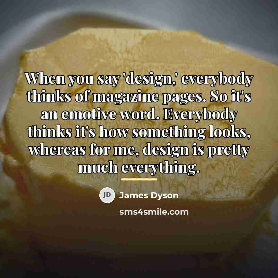“When you say 'design,' everybody thinks of magazine pages. So…” quote by James Dyson
