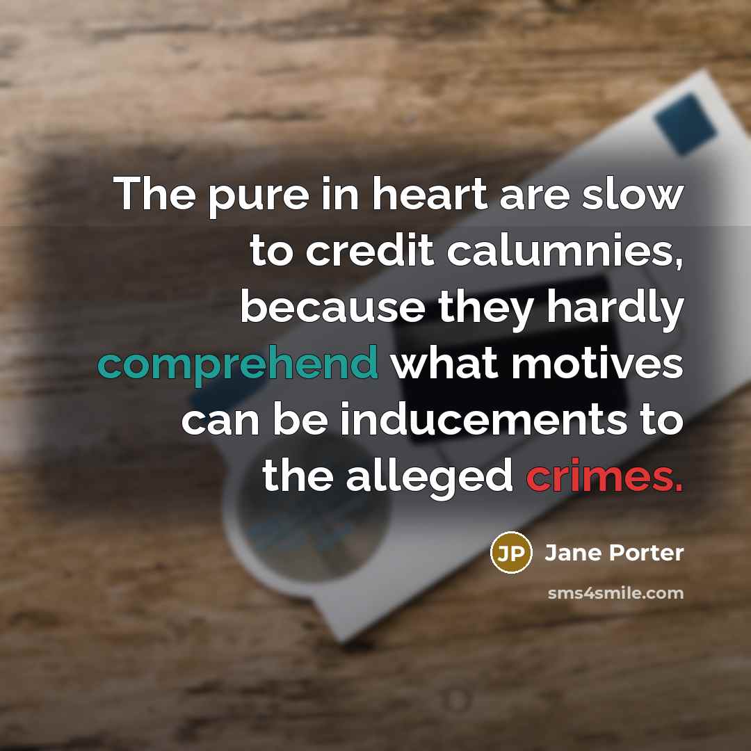 “The pure in heart are slow to credit calumnies, because…” quote by Jane Porter