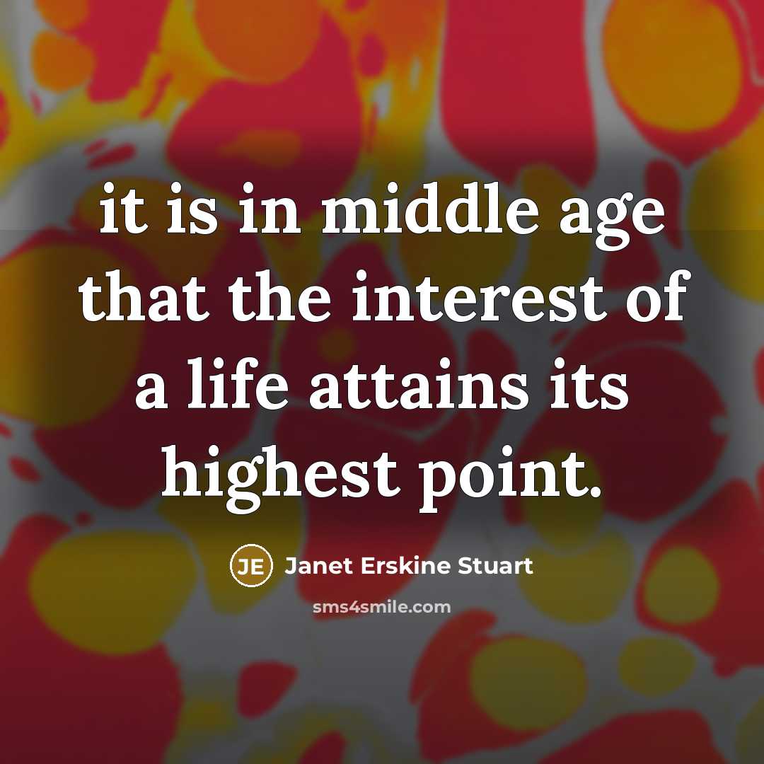 “it is in middle age that the interest of a…” quote by Janet Erskine Stuart