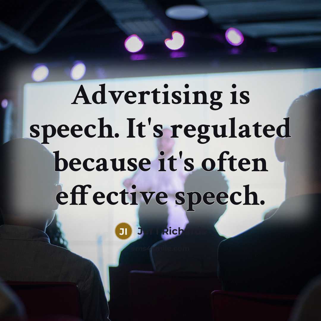 “Advertising is speech. It's regulated because it's often effective speech.…” quote by Jef I Richards