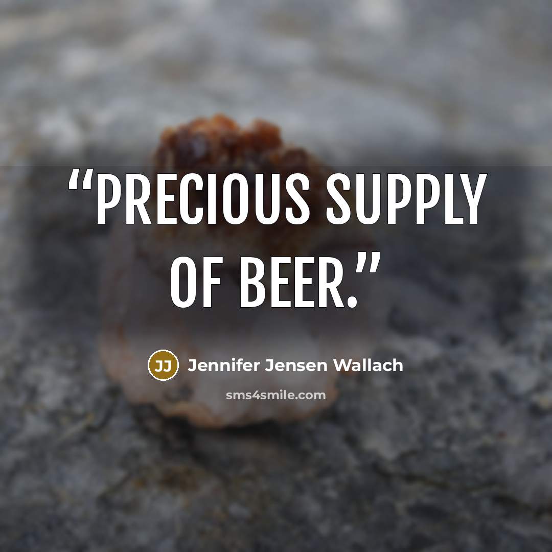 “precious supply of beer.” quote by Jennifer Jensen Wallach