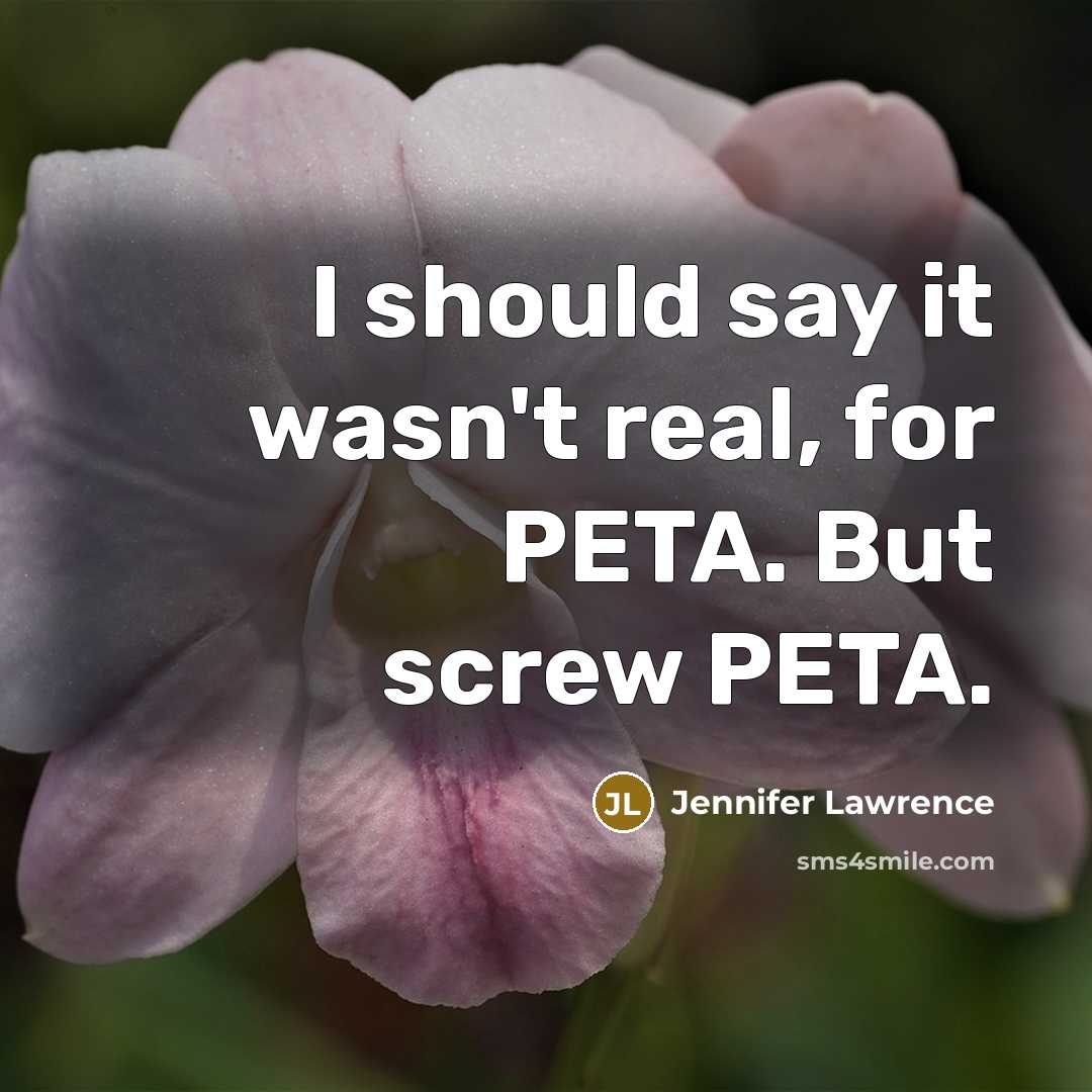 “I should say it wasn't real, for PETA. But screw PETA.” quote by Jennifer Lawrence