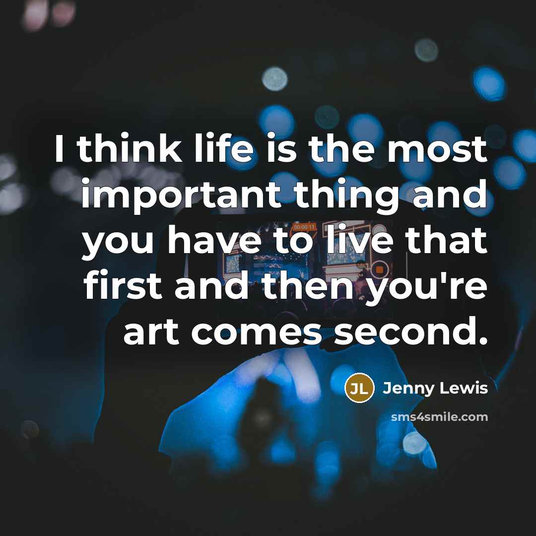 “I think life is the most important thing and you…” quote by Jenny Lewis