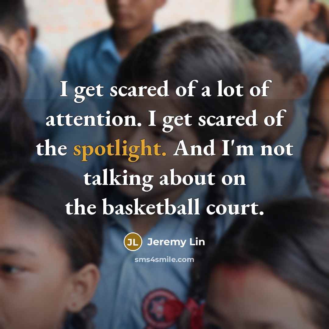 “I get scared of a lot of attention. I get…” quote by Jeremy Lin
