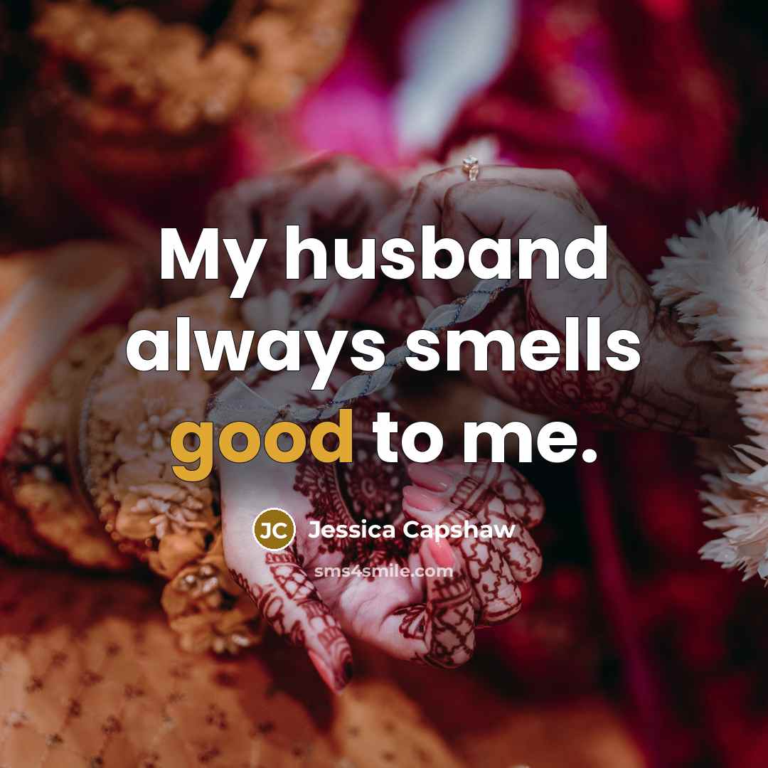 “My husband always smells good to me.…” quote by Jessica Capshaw