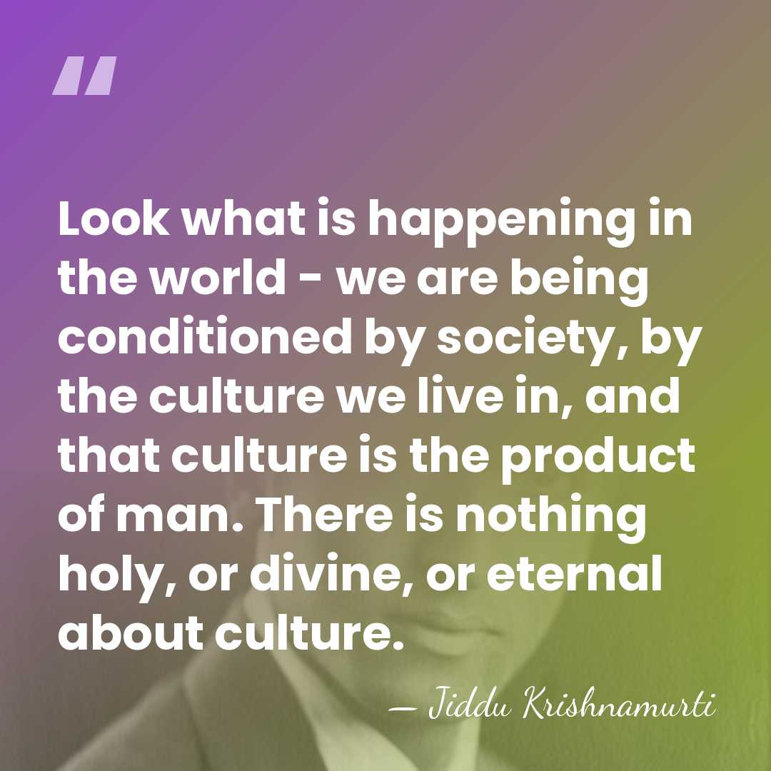 Look what is happening in the world - we are being conditioned&hellip; - Jiddu Krishnamurti
