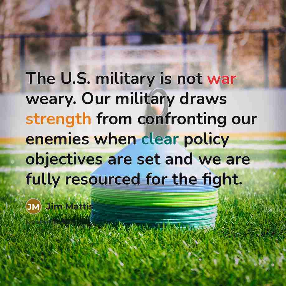 “The U.S. military is not war weary. Our military draws…” quote by Jim Mattis