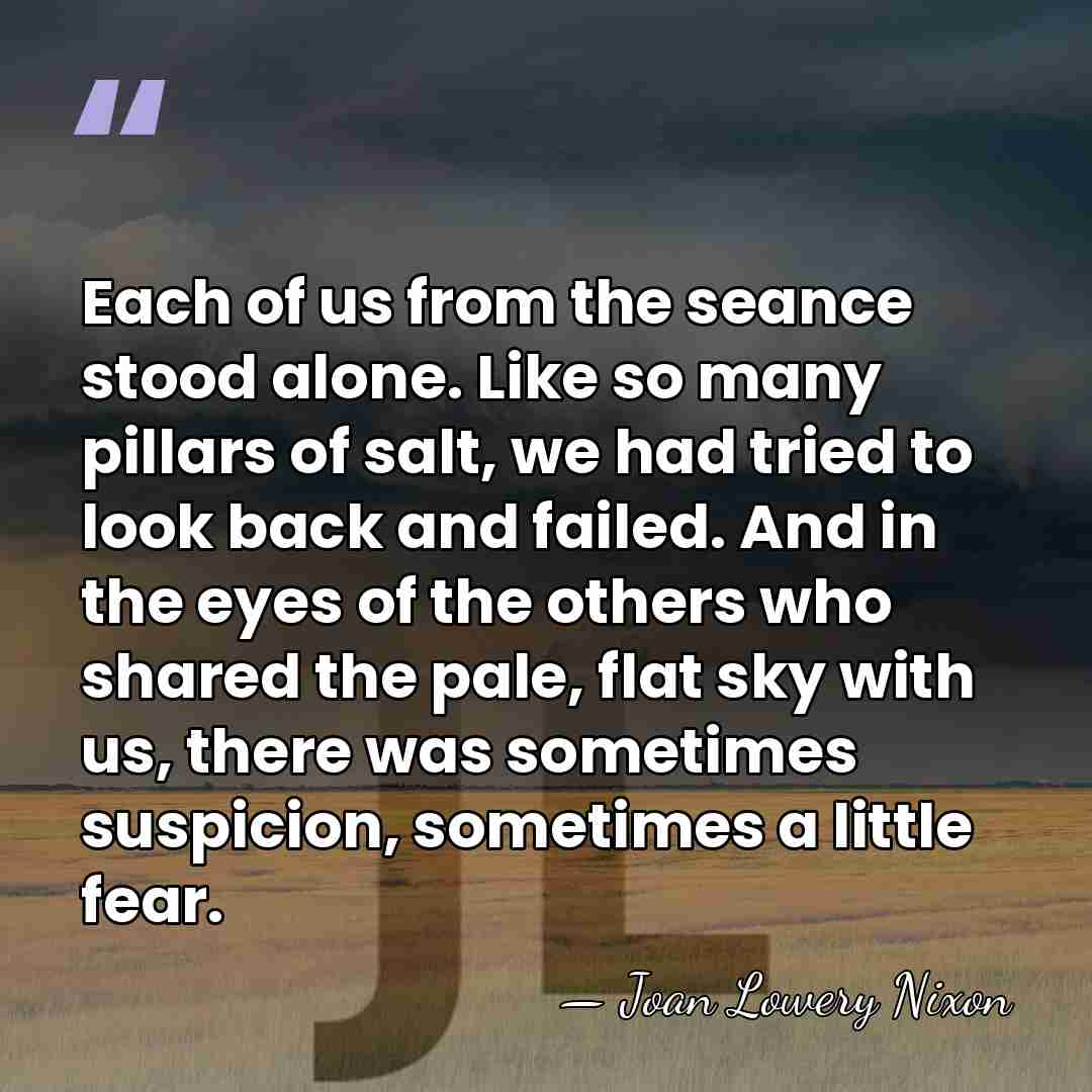 Each of us from the seance stood alone. Like so many pillars&hellip; - Joan Lowery Nixon