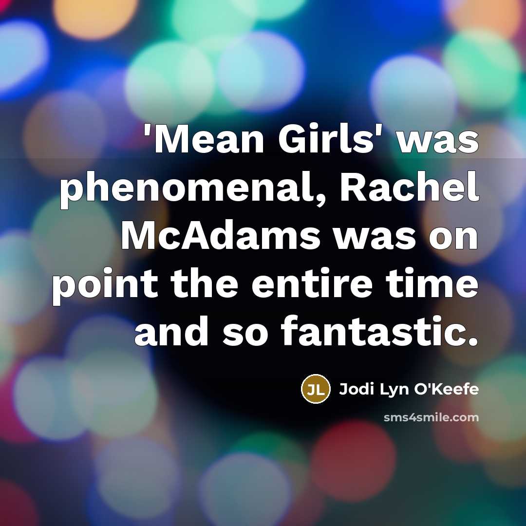 “'Mean Girls' was phenomenal, Rachel McAdams was on point the…” quote by Jodi Lyn O'Keefe