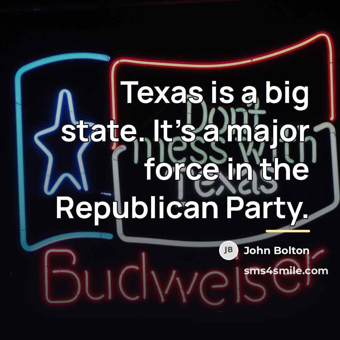 “Texas is a big state. It's a major force in…” quote by John Bolton