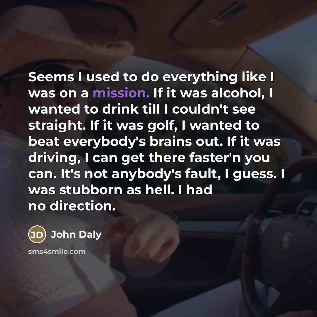 “Seems I used to do everything like I was on…” quote by John Daly