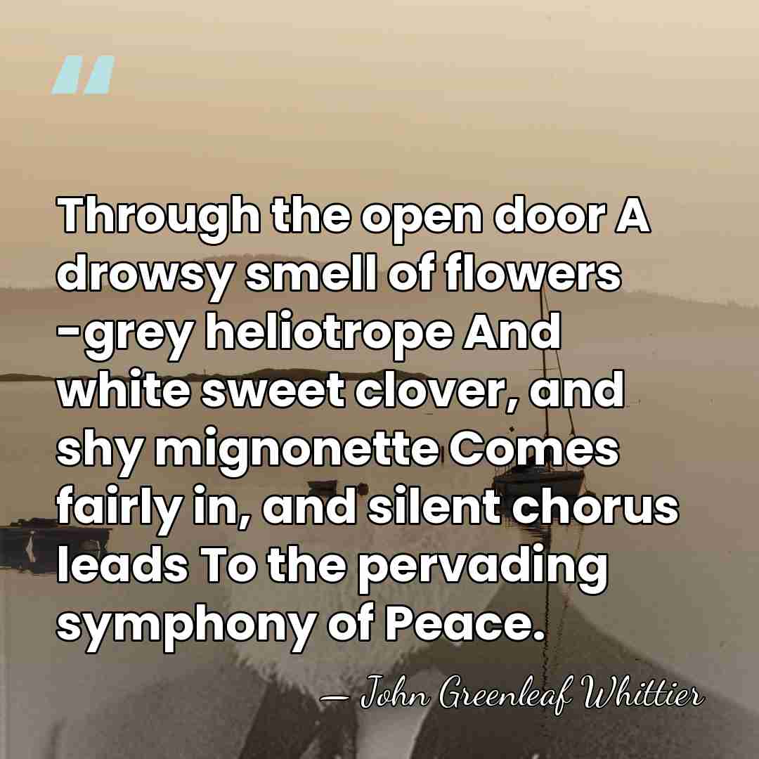 Through the open door A drowsy smell of flowers -grey heliotrope And&hellip; - John Greenleaf Whittier