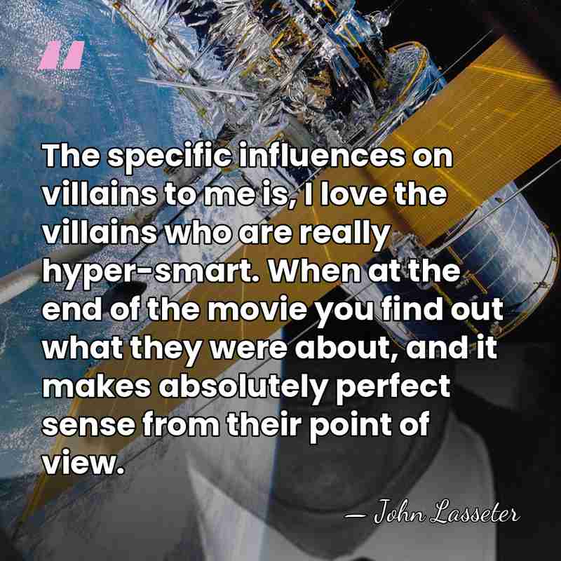 The specific influences on villains to me is, I love the villains&hellip; - John Lasseter