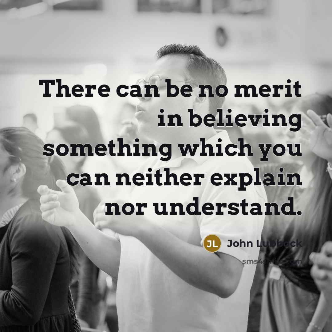 “There can be no merit in believing something which you…” quote by John Lubbock