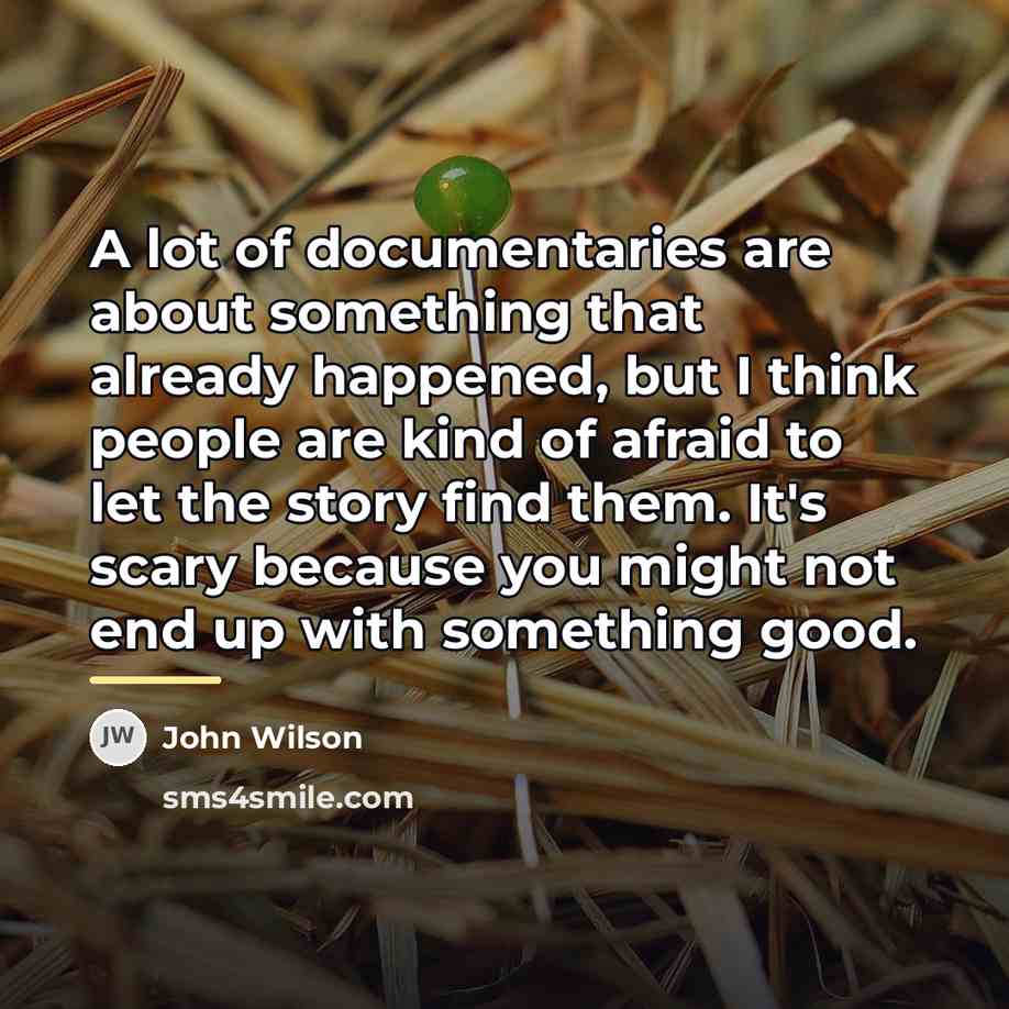 “A lot of documentaries are about something that already happened,…” quote by John Wilson
