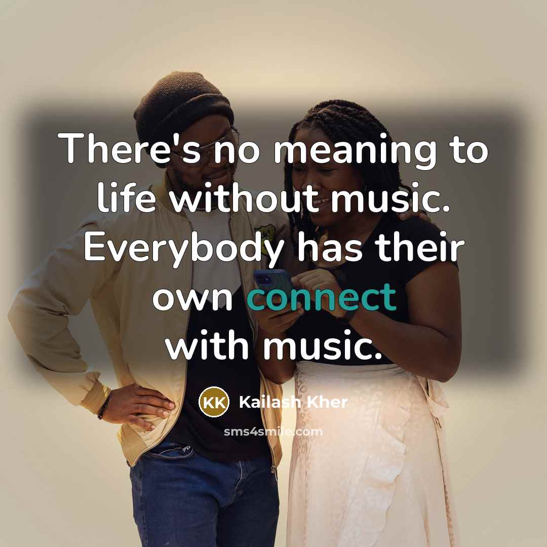 “There's no meaning to life without music. Everybody has their…” quote by Kailash Kher