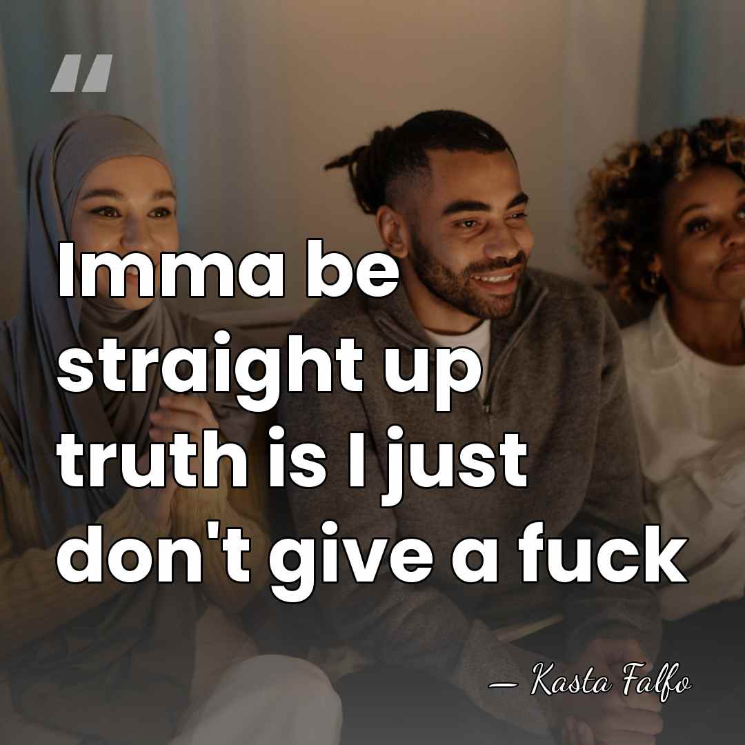 Imma be straight up truth is I just don't give a fuck - Kasta Falfo