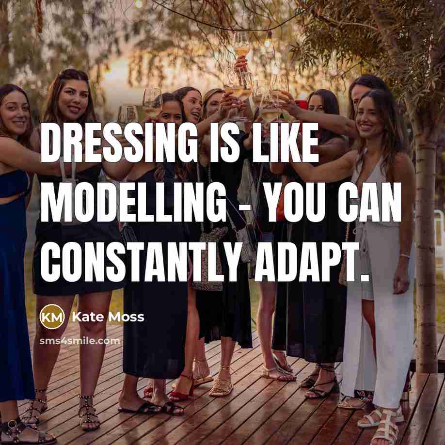 “Dressing is like modelling - you can constantly adapt.…” quote by Kate Moss