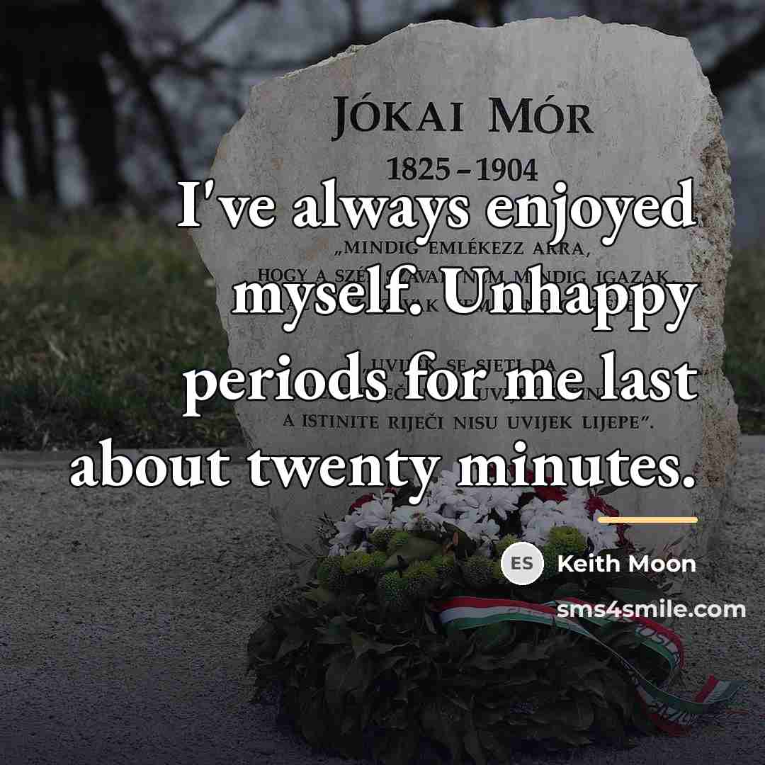 “I've always enjoyed myself. Unhappy periods for me last about…” quote by Keith Moon