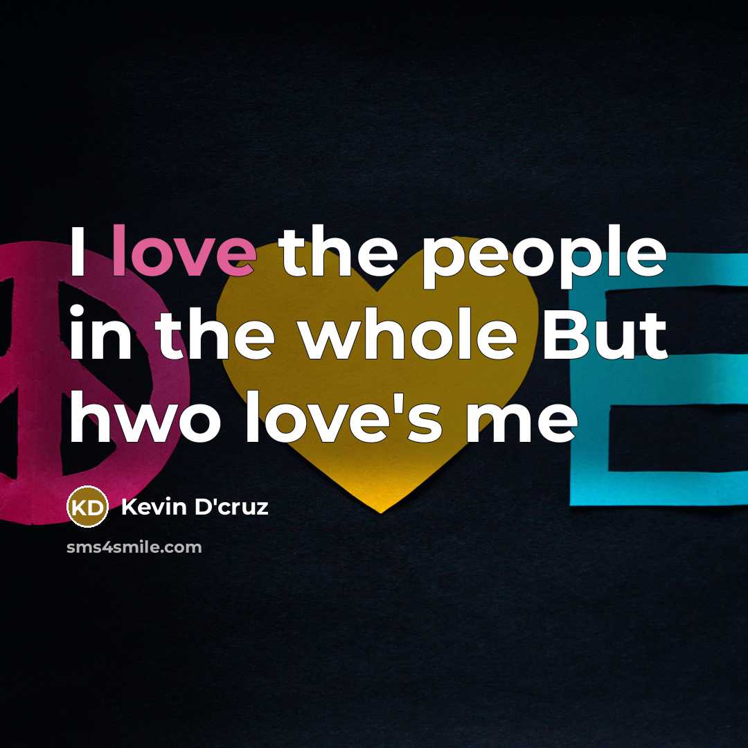 “I love the people in the whole But hwo love's…” quote by Kevin D'cruz