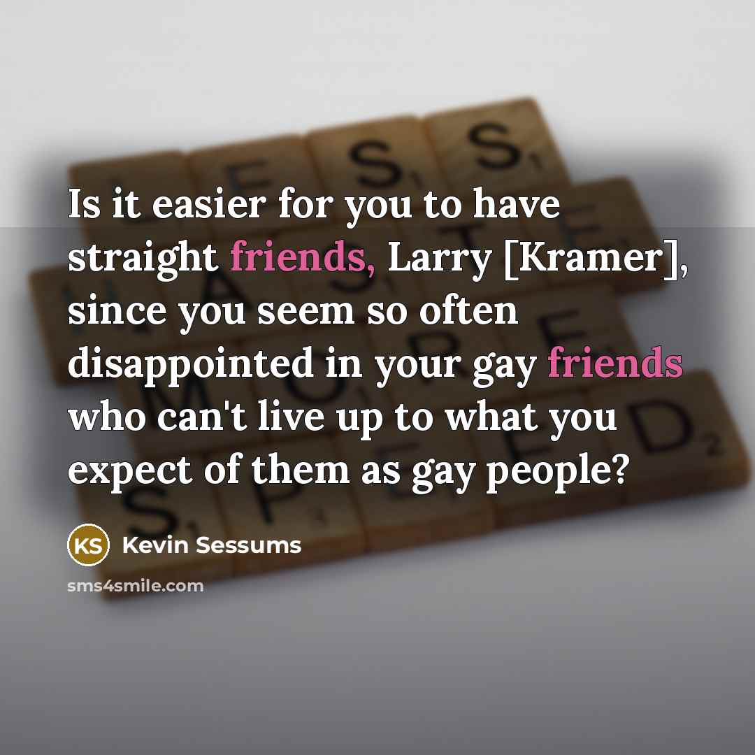 “Is it easier for you to have straight friends, Larry…” quote by Kevin Sessums