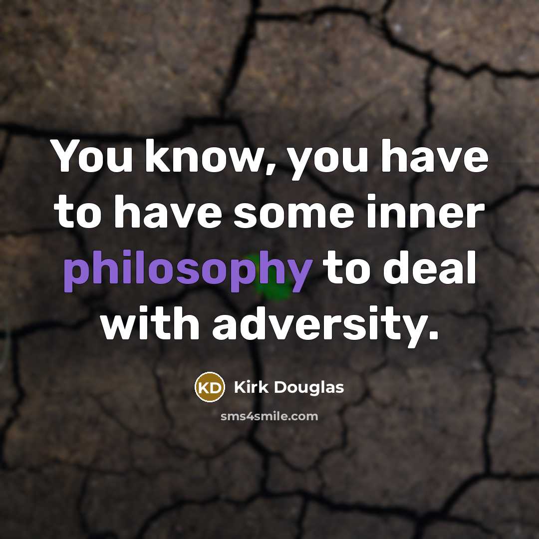 “You know, you have to have some inner philosophy to…” quote by Kirk Douglas