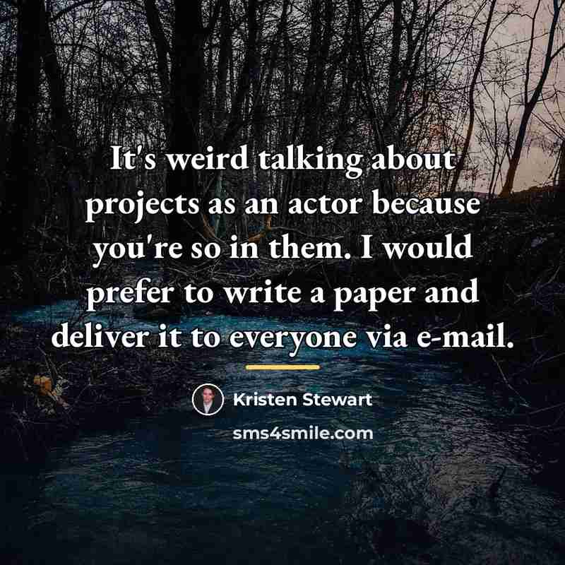 “It's weird talking about projects as an actor because you're…” quote by Kristen Stewart