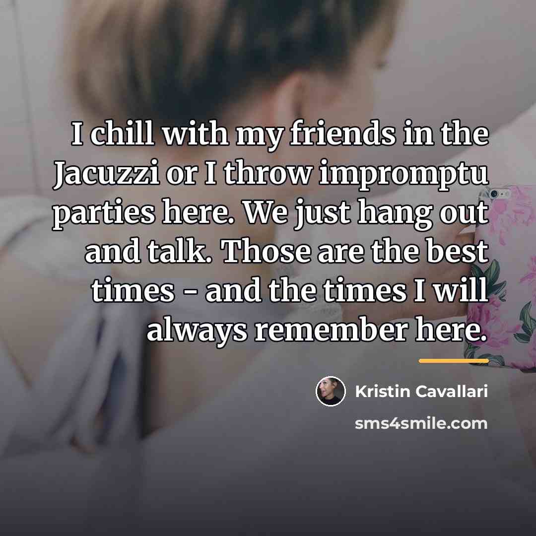 “I chill with my friends in the Jacuzzi or I…” quote by Kristin Cavallari