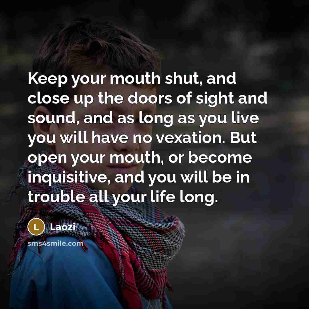 “Keep your mouth shut, and close up the doors of…” quote by Laozi