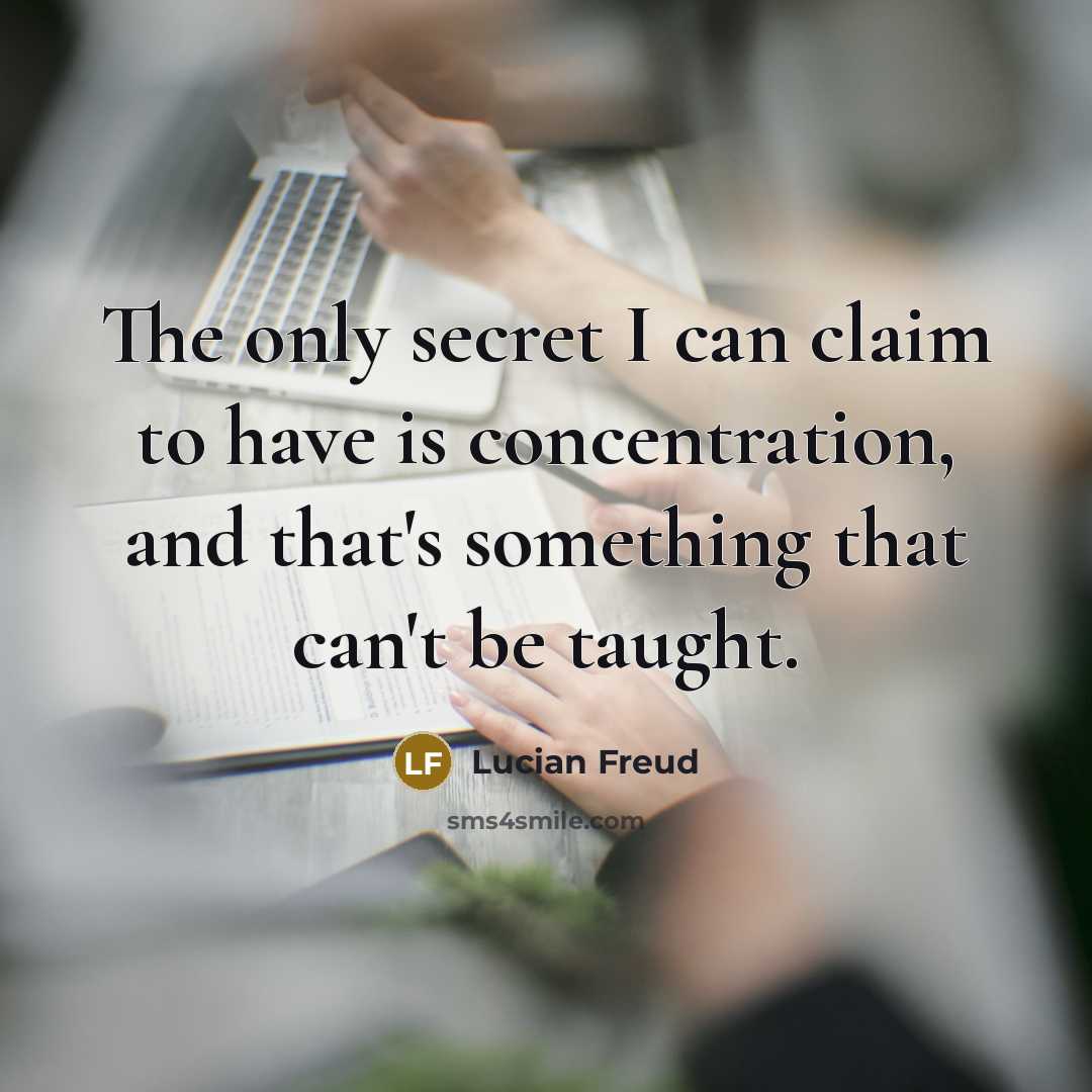 “The only secret I can claim to have is concentration,…” quote by Lucian Freud