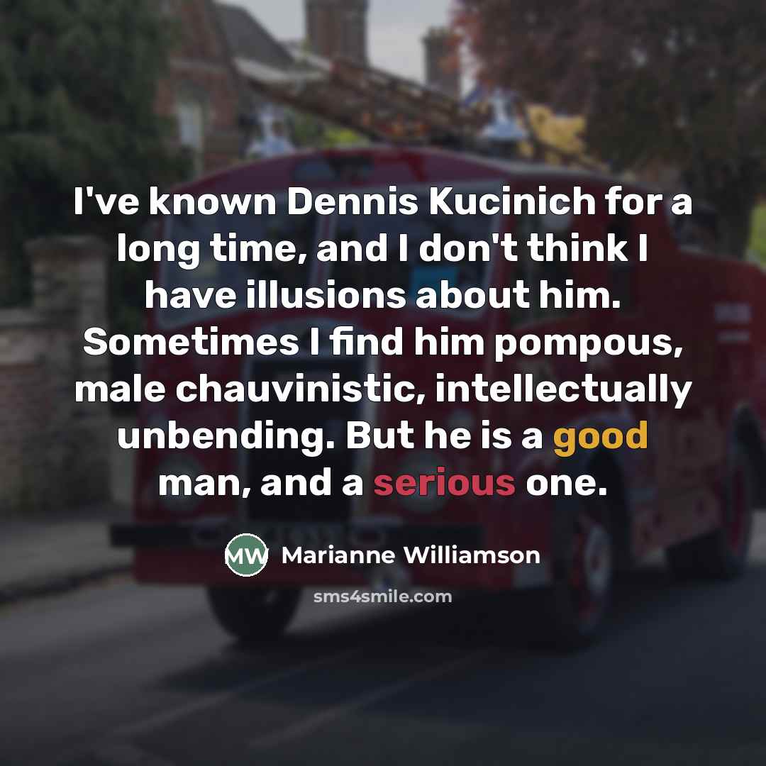 “I've known Dennis Kucinich for a long time, and I…” quote by Marianne Williamson