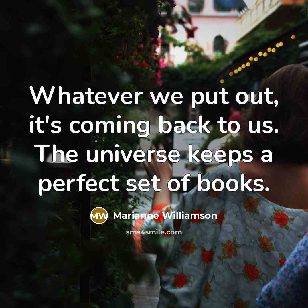 “Whatever we put out, it's coming back to us. The…” quote by Marianne Williamson