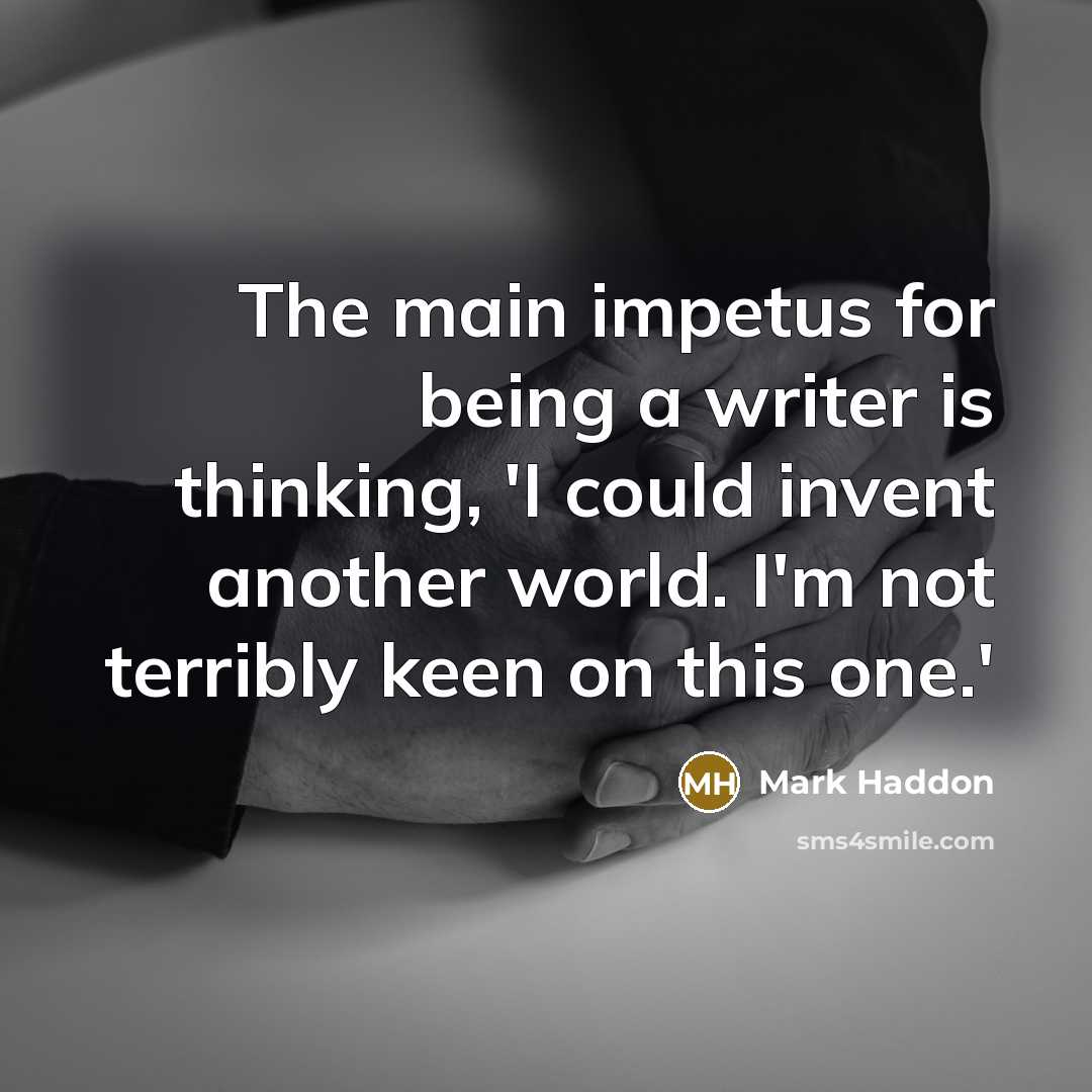 “The main impetus for being a writer is thinking, 'I…” quote by Mark Haddon