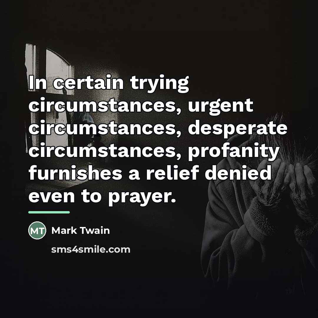 “In certain trying circumstances, urgent circumstances, desperate circumstances, profanity furnishes…” quote by Mark Twain