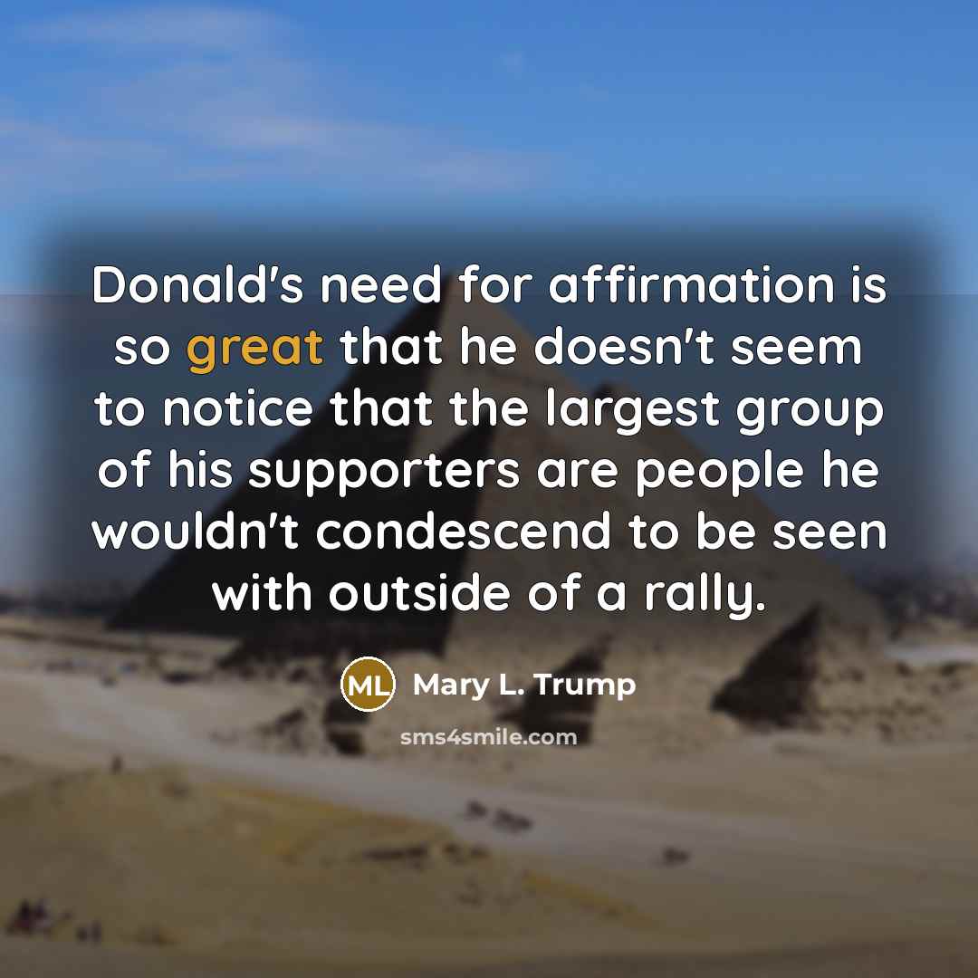 “Donald's need for affirmation is so great that he doesn't…” quote by Mary L. Trump