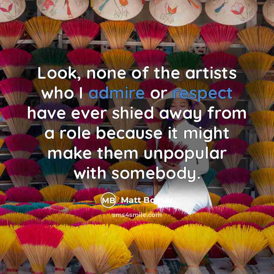 “Look, none of the artists who I admire or respect…” quote by Matt Bomer