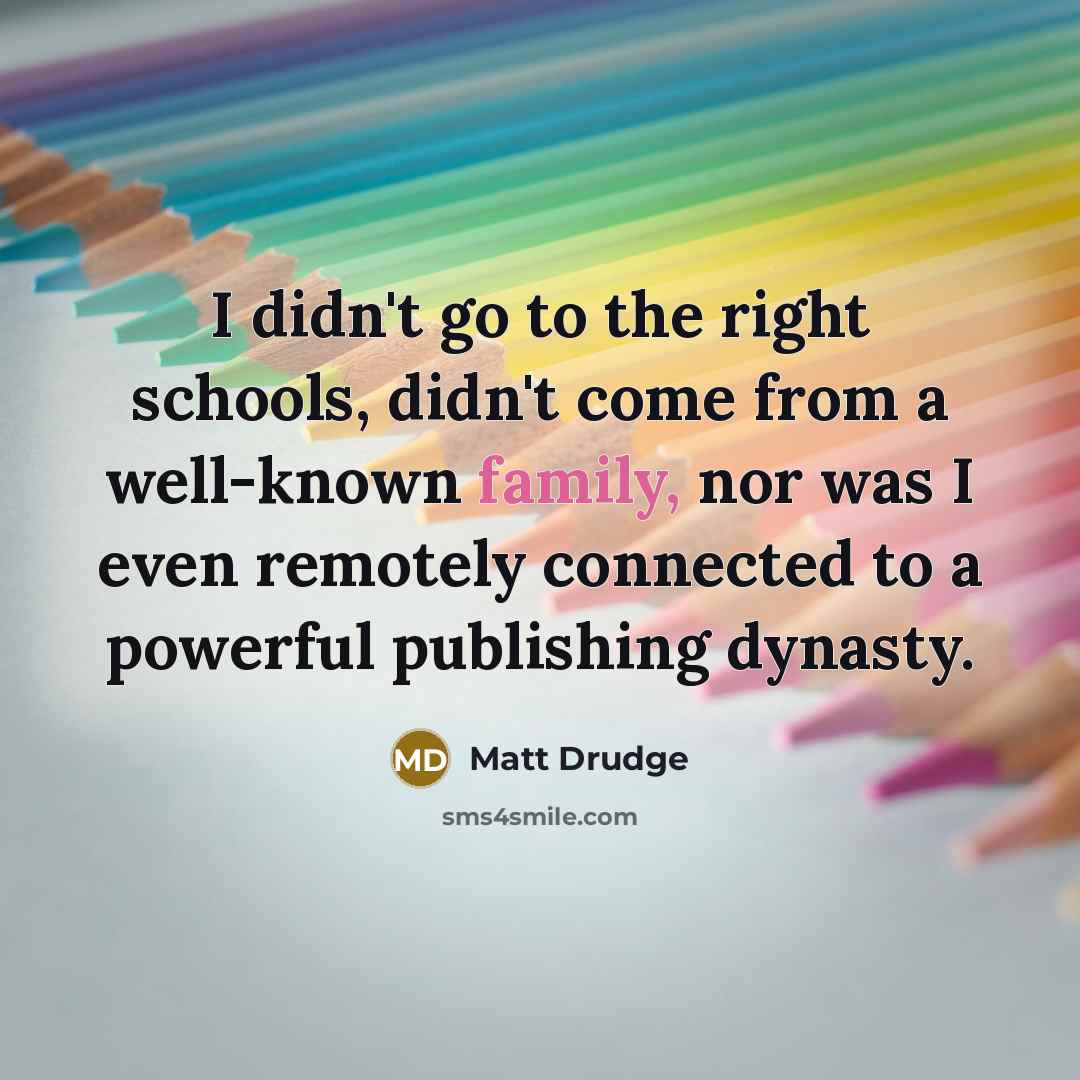 “I didn't go to the right schools, didn't come from…” quote by Matt Drudge