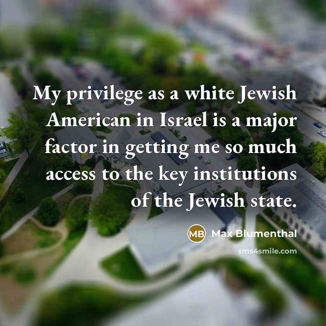 “My privilege as a white Jewish American in Israel is…” quote by Max Blumenthal