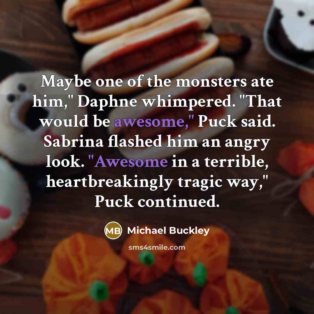 “Maybe one of the monsters ate him," Daphne whimpered. "That…” quote by Michael Buckley