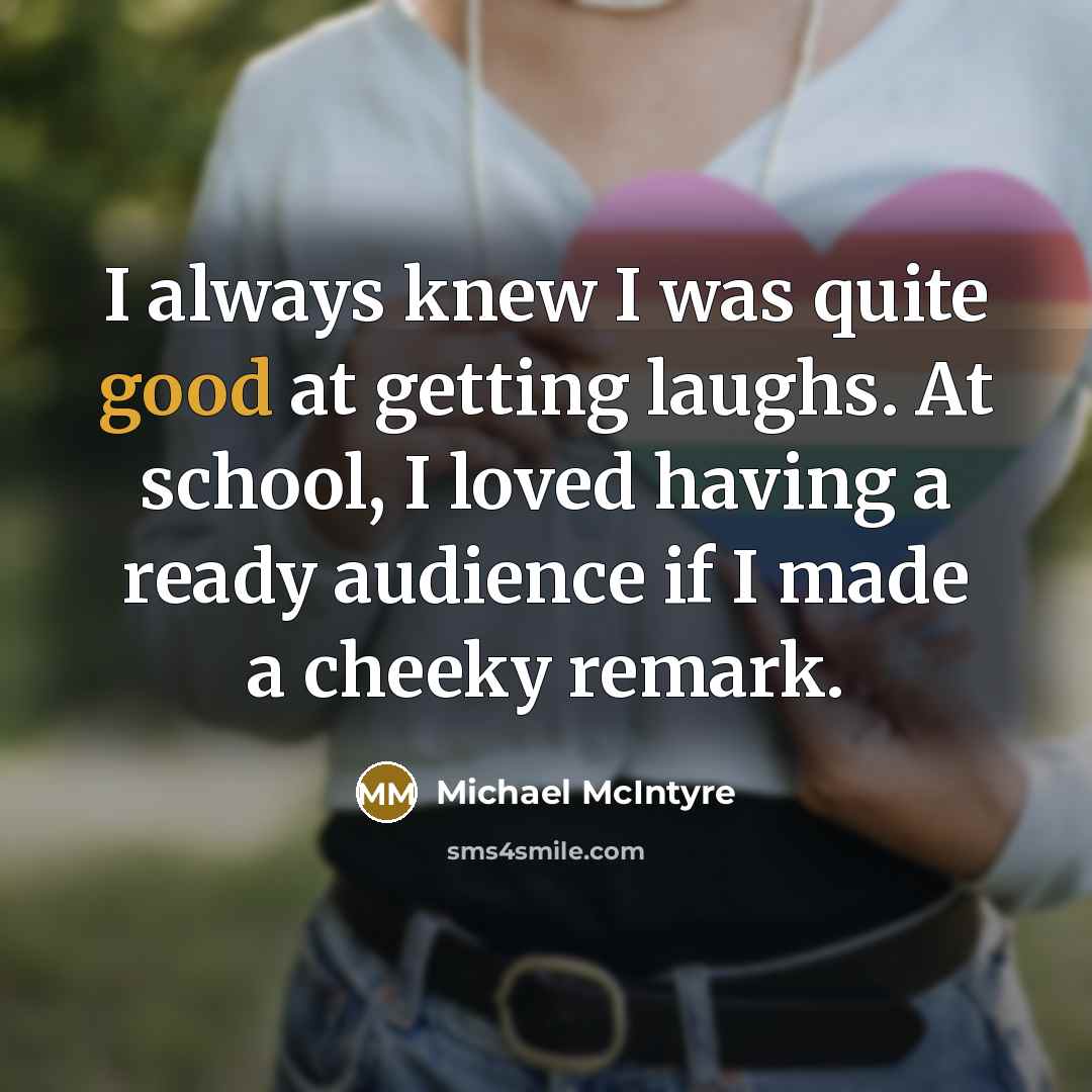 “I always knew I was quite good at getting laughs.…” quote by Michael McIntyre