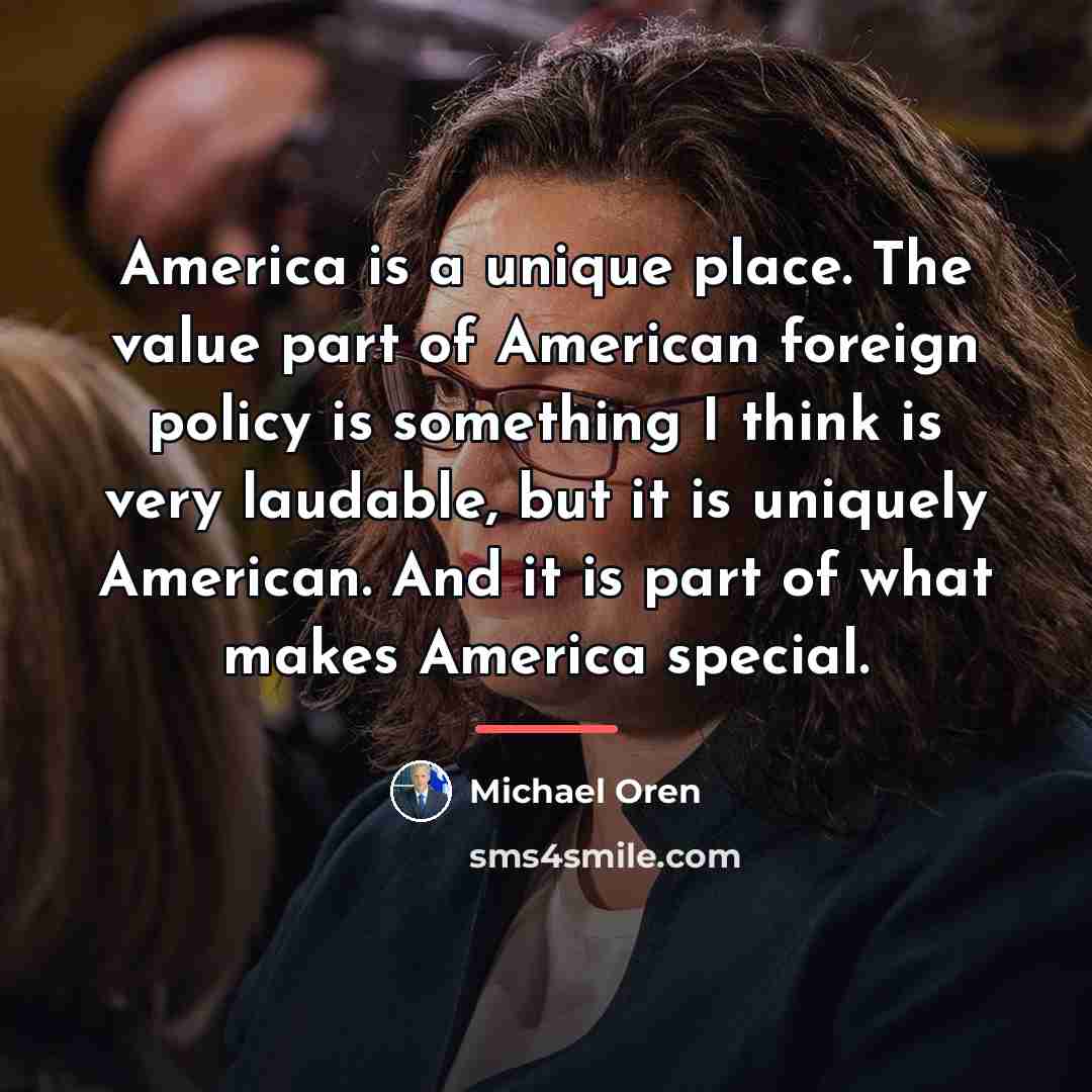 “America is a unique place. The value part of American…” quote by Michael Oren