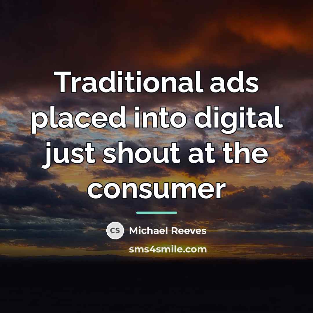 “Traditional ads placed into digital just shout at the consumer…” quote by Michael Reeves