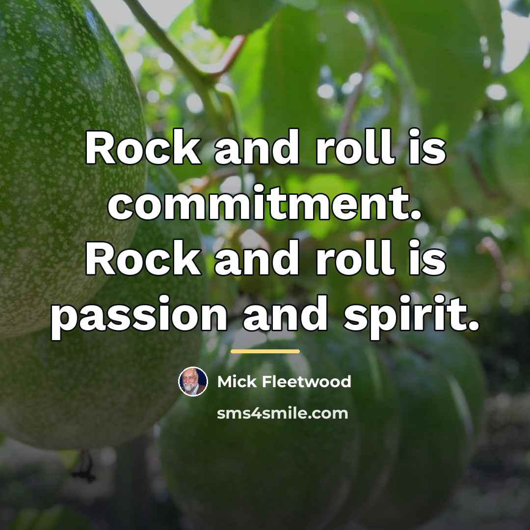 “Rock and roll is commitment. Rock and roll is passion…” quote by Mick Fleetwood