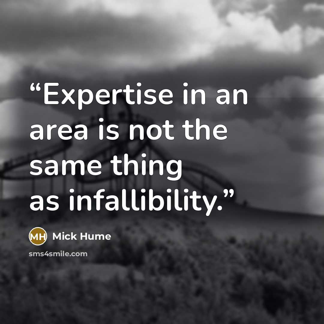 “Expertise in an area is not the same thing as infallibility.” quote by Mick Hume
