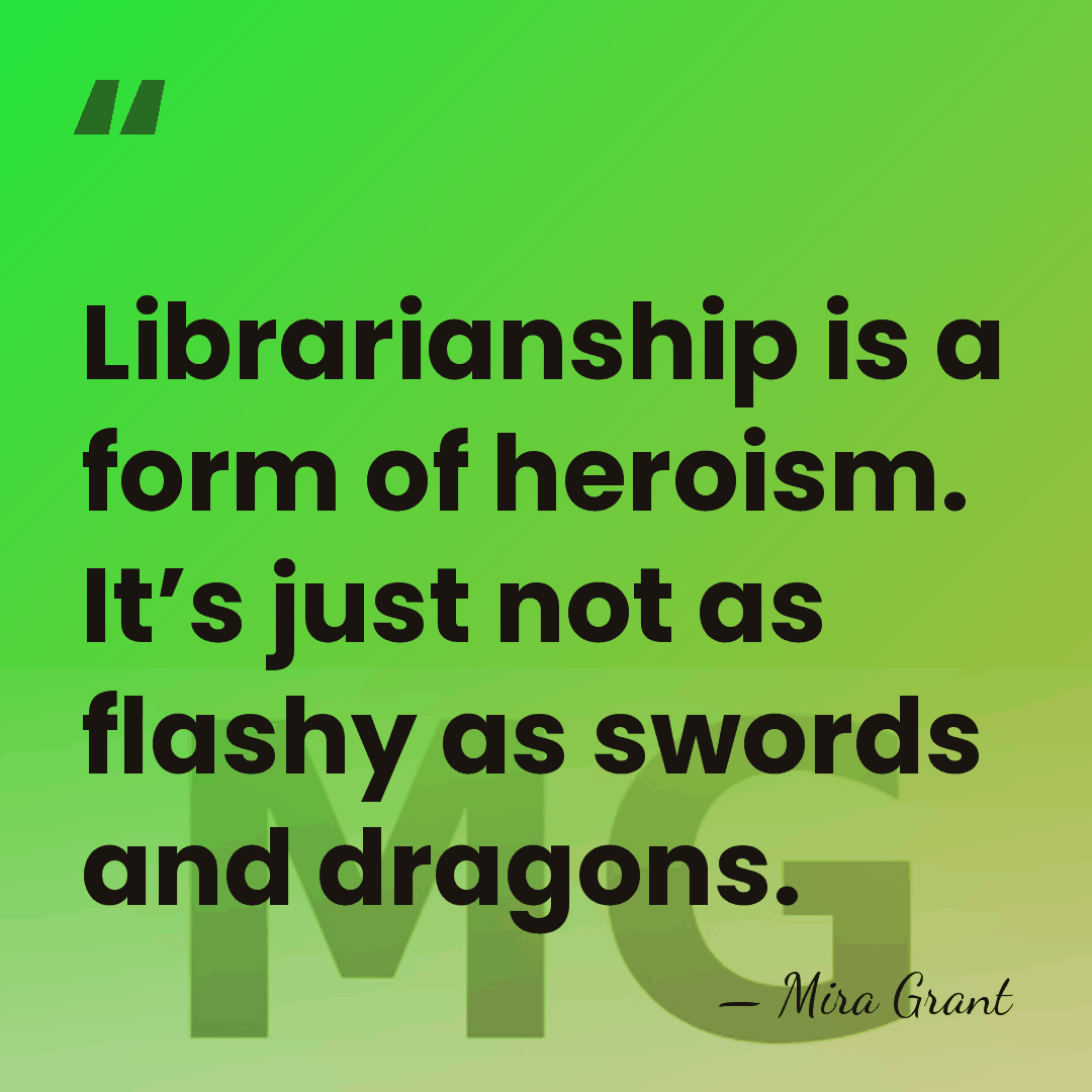 Librarianship is a form of heroism. It’s just not as flashy as&hellip; - Mira Grant