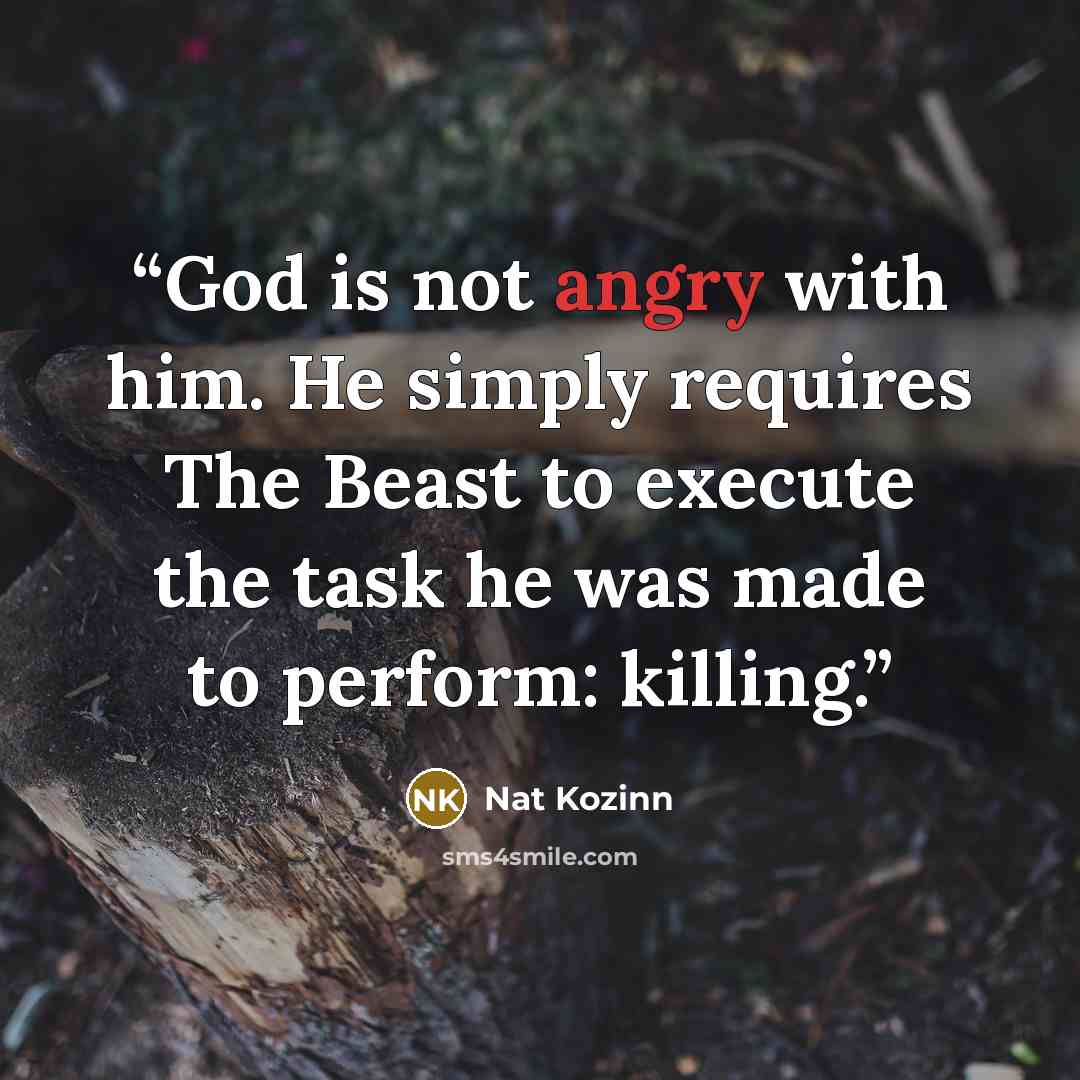 “God is not angry with him. He simply requires The Beast to execute the task he was made to perform: killing.” quote by Nat Kozinn
