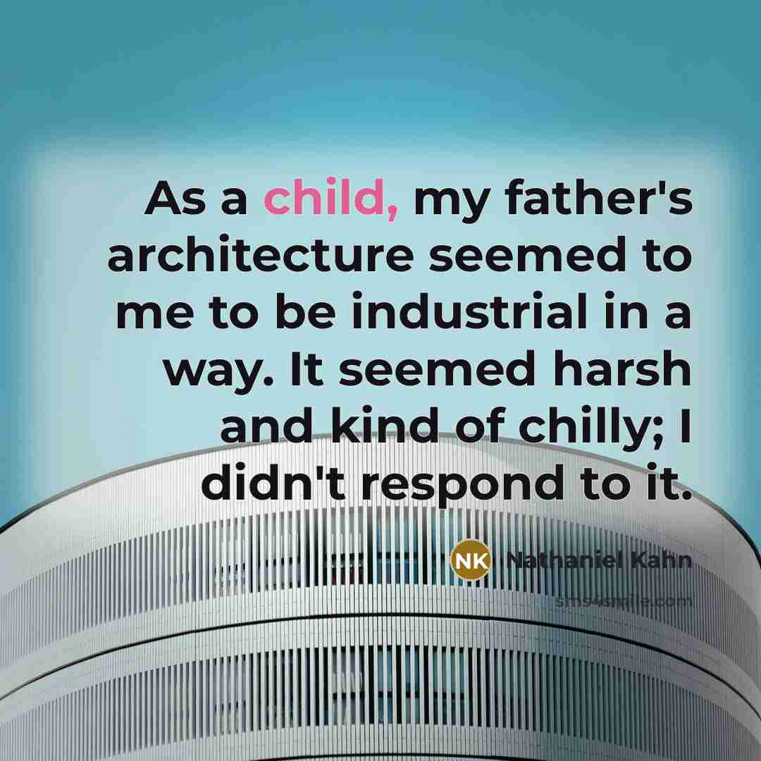 “As a child, my father's architecture seemed to me to…” quote by Nathaniel Kahn