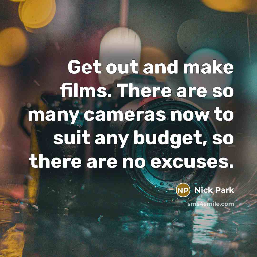 “Get out and make films. There are so many cameras…” quote by Nick Park