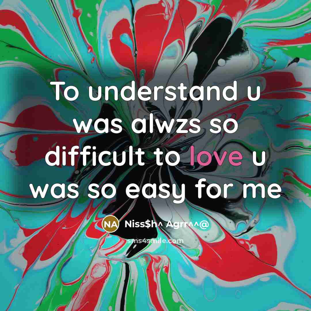 “To understand u was alwzs so difficult to love u was so easy for me” quote by Niss$h^ Agrr^^@