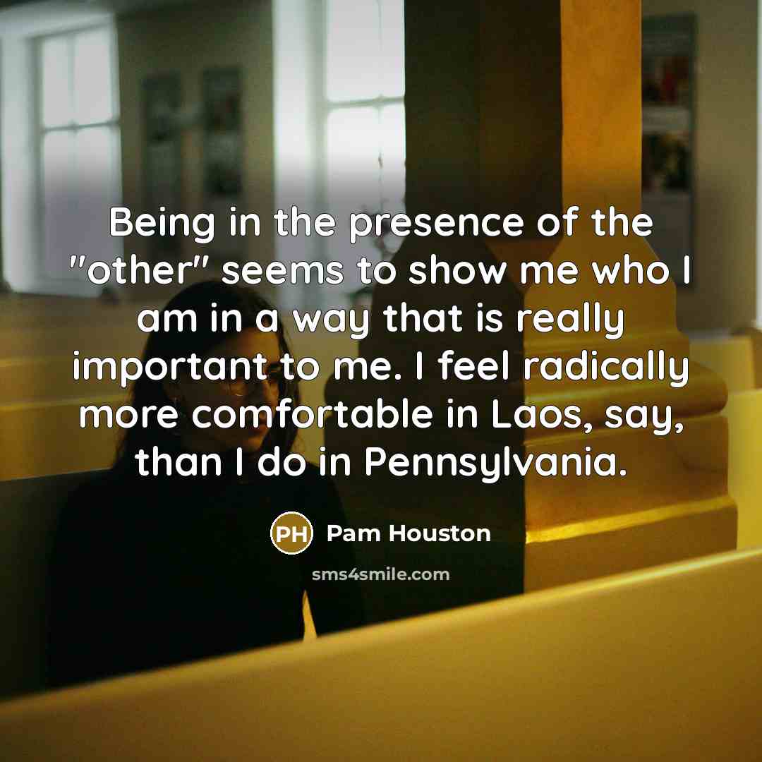 “Being in the presence of the "other" seems to show…” quote by Pam Houston